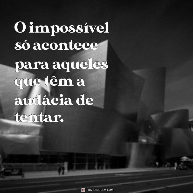 Descubra Inspirações Poderosas: Frases Impactantes Sobre o Impossível 