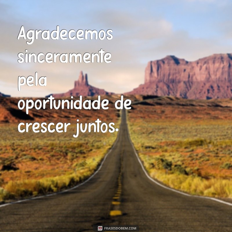 frases agradecimento empresa Agradecemos sinceramente pela oportunidade de crescer juntos.