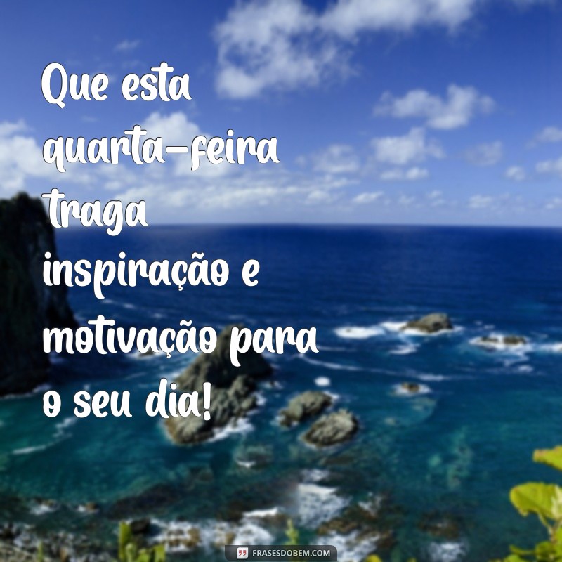 Frases Inspiradoras para uma Quarta-Feira Positiva: Mensagens para Compartilhar 