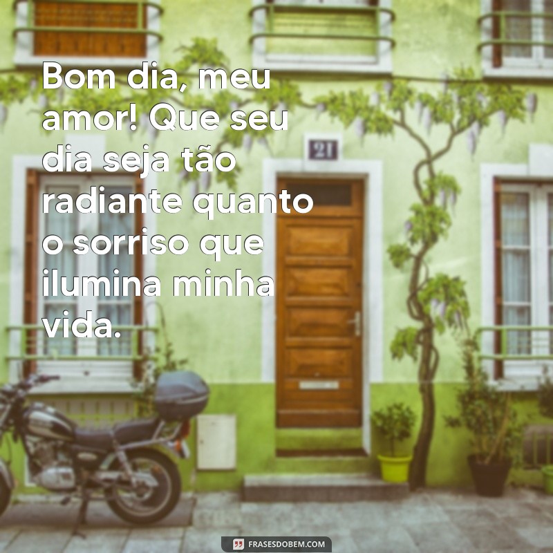 frases romântica de bom dia para namorada Bom dia, meu amor! Que seu dia seja tão radiante quanto o sorriso que ilumina minha vida.