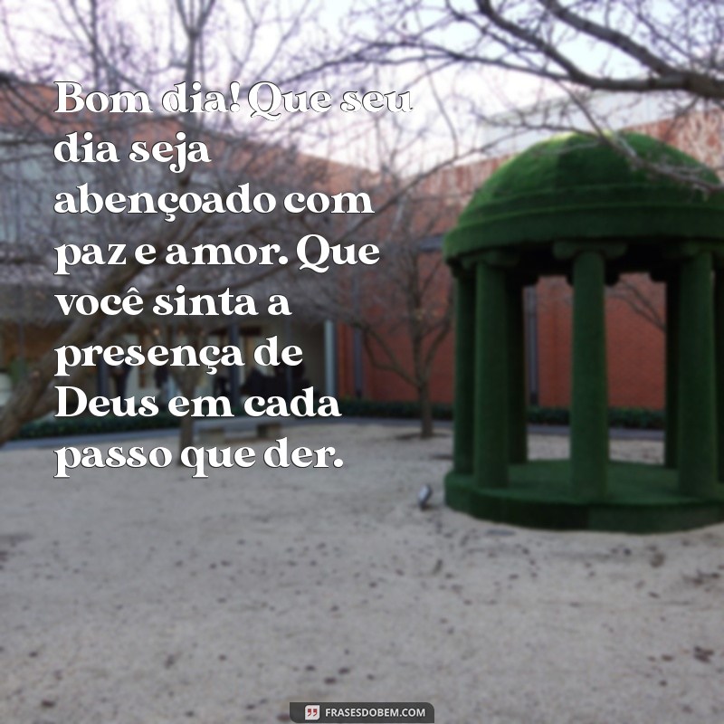 mensagem de bom dia com oração Bom dia! Que seu dia seja abençoado com paz e amor. Que você sinta a presença de Deus em cada passo que der.