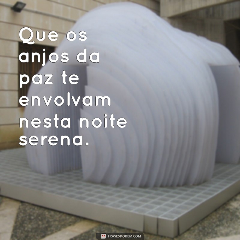 anjo:tzcd-lqawsi= mensagem de boa noite Que os anjos da paz te envolvam nesta noite serena.