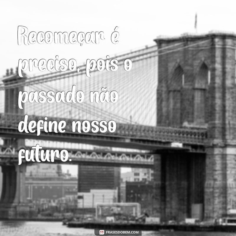 Recomeçar é Preciso: Como Dar o Primeiro Passo para uma Nova Jornada 