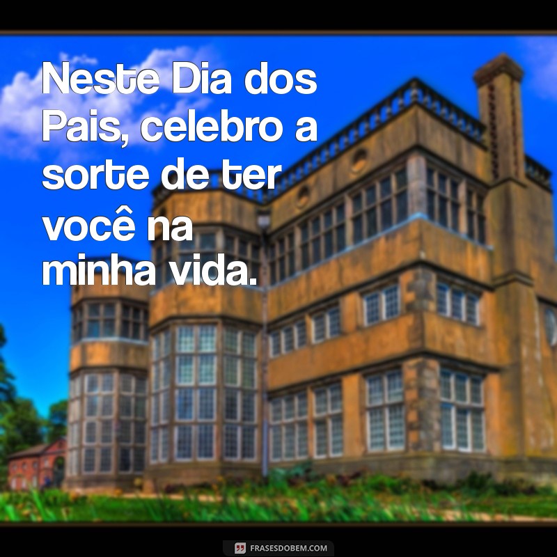 Mensagens Inspiradoras para o Dia dos Pais: Celebre com Amor e Gratidão 