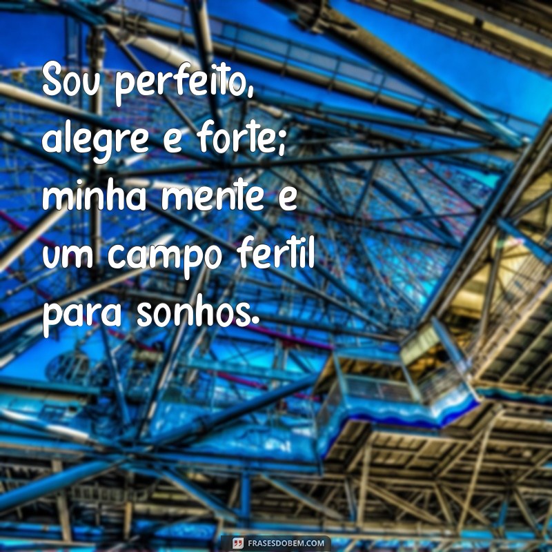 Descubra Como Ser Perfeito, Alegre e Forte: Dicas para Transformar Sua Vida 