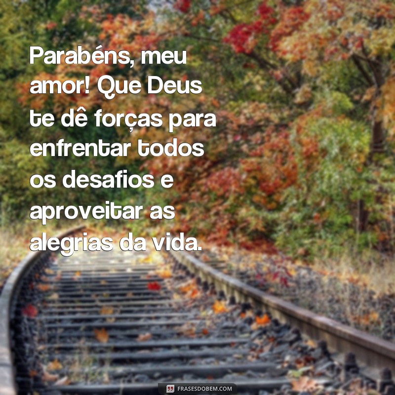 Parabéns, meu amor! Que Deus te abençoe com as mais belas frases de amor 