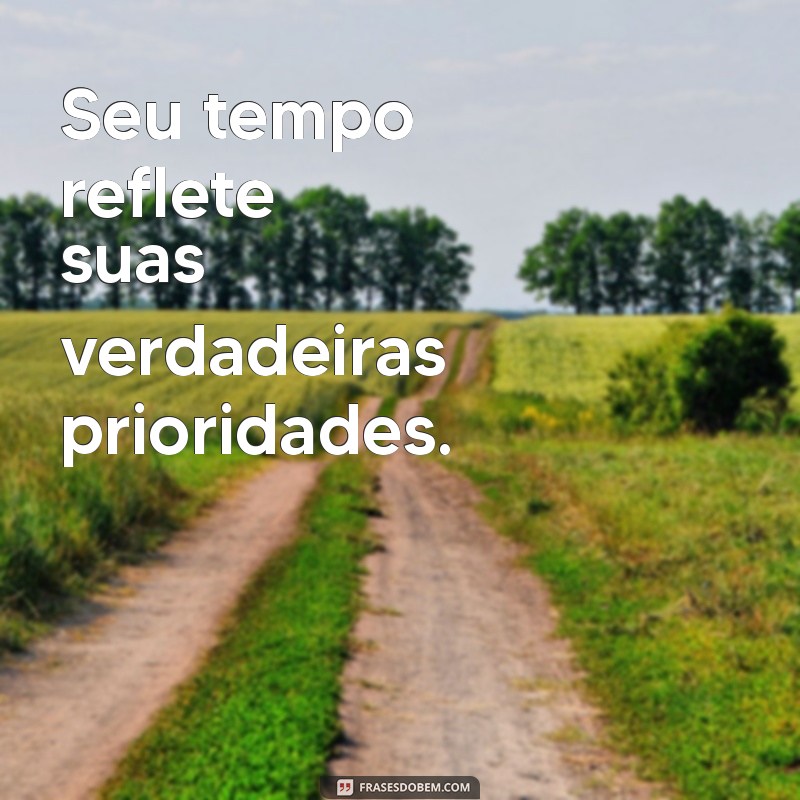 Frases Inspiradoras: A Verdade Sobre a Falta de Tempo e Interesse 