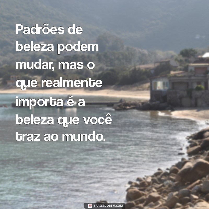 Descubra Frases Inspiradoras sobre Padrões de Beleza e Autoaceitação 