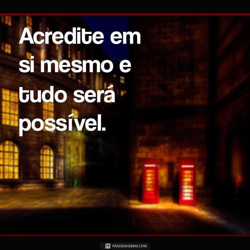 frases forte motivacional Acredite em si mesmo e tudo será possível.