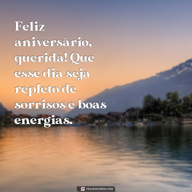 frases feliz aniversário querida Feliz aniversário, querida! Que esse dia seja repleto de sorrisos e boas energias.