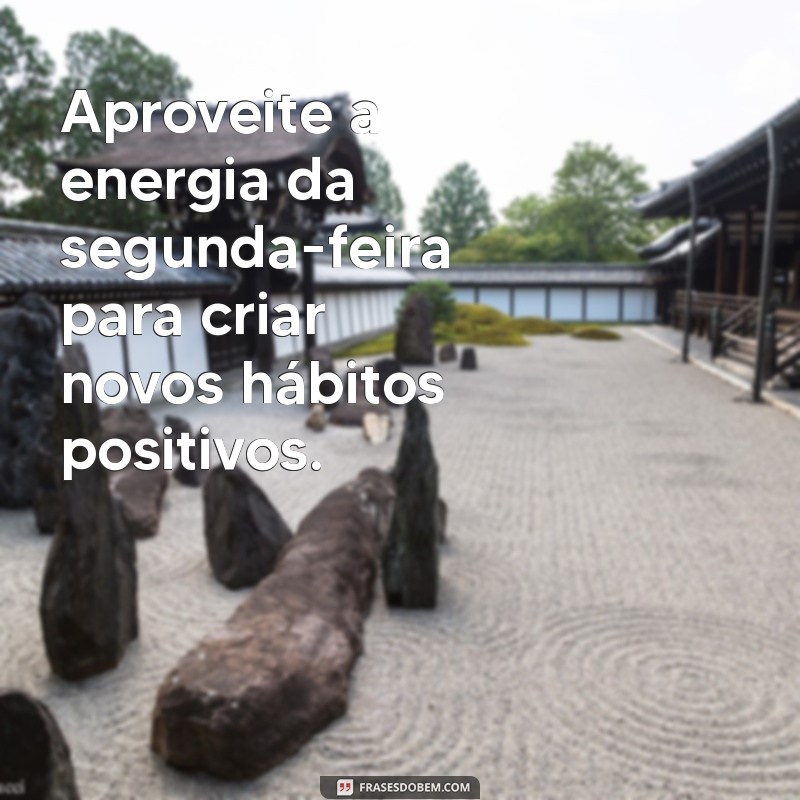 Frases Inspiradoras para Começar a Sua Segunda-Feira com Motivação 