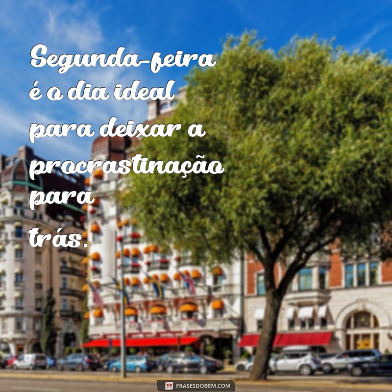 Frases Inspiradoras para Começar a Sua Segunda-Feira com Motivação 