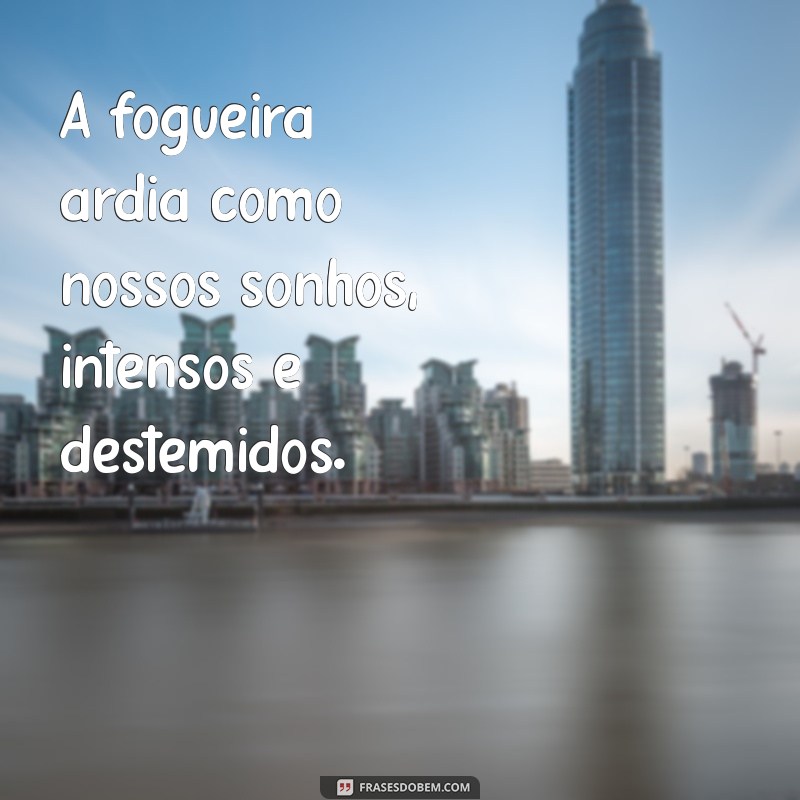 Frases Inspiradoras para Aquecer Seu Coração: Reflexões ao Redor da Fogueira 