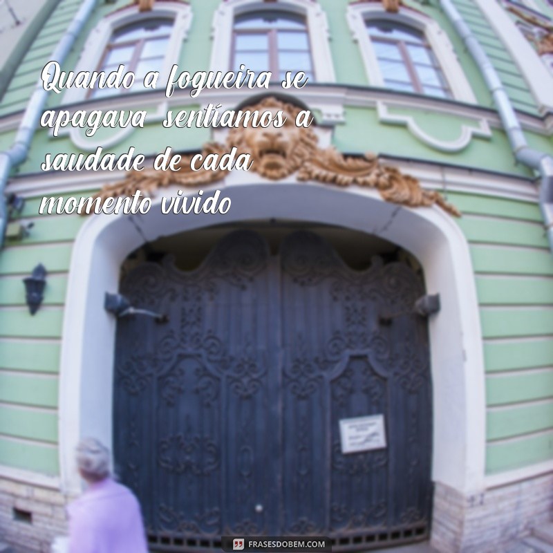 Frases Inspiradoras para Aquecer Seu Coração: Reflexões ao Redor da Fogueira 