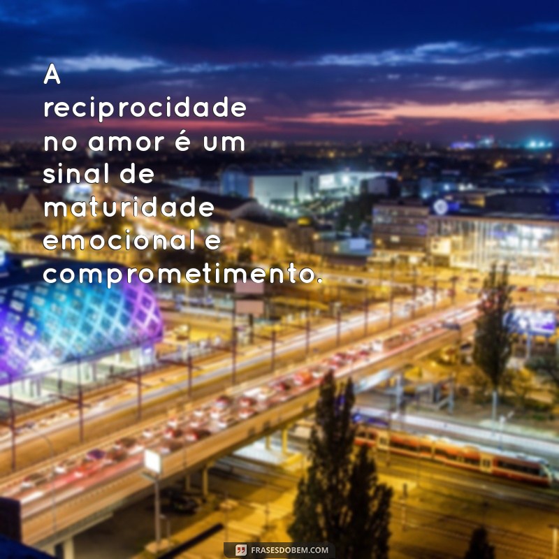 Reciprocidade no Amor: Entenda a Importância e Como Cultivá-la em Relacionamentos 