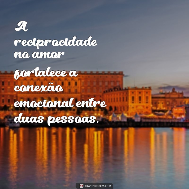 Reciprocidade no Amor: Entenda a Importância e Como Cultivá-la em Relacionamentos 