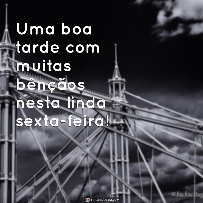 Frases Inspiradoras para uma Sexta-feira Abençoada: Boa Tarde! 