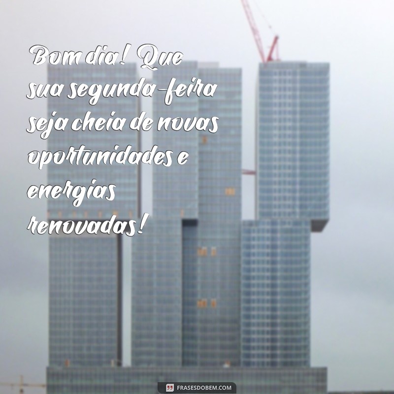 mensagem de segunda-feira de bom dia Bom dia! Que sua segunda-feira seja cheia de novas oportunidades e energias renovadas!