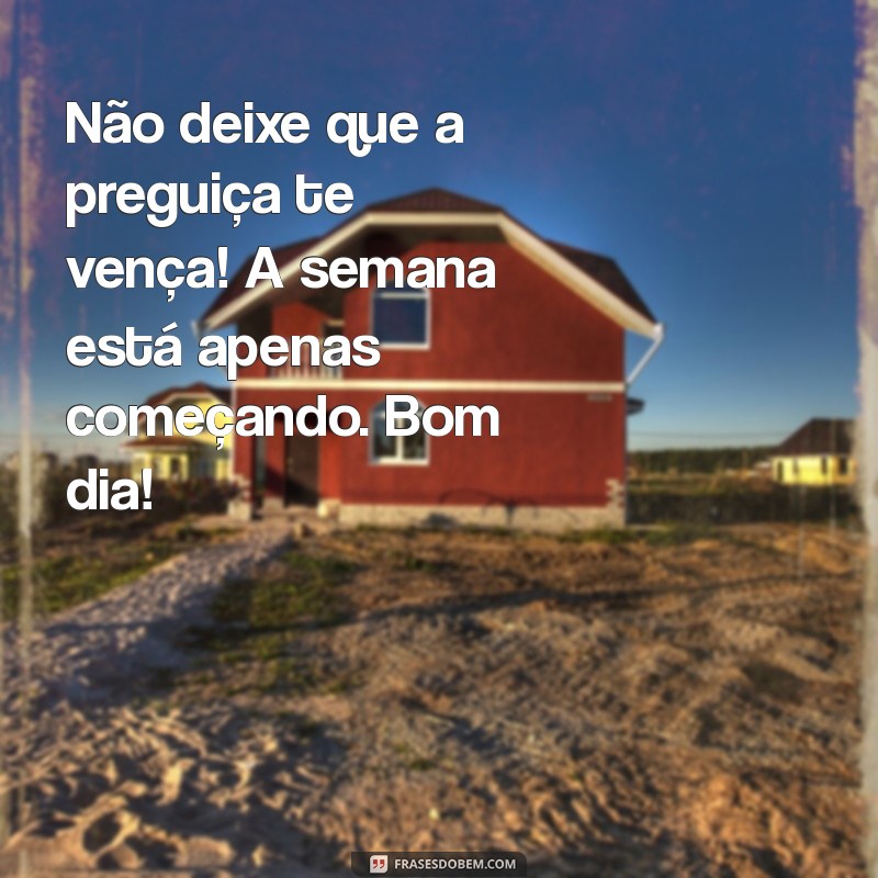 Bom Dia! Mensagens Inspiradoras para Começar a Semana com Energia na Segunda-Feira 