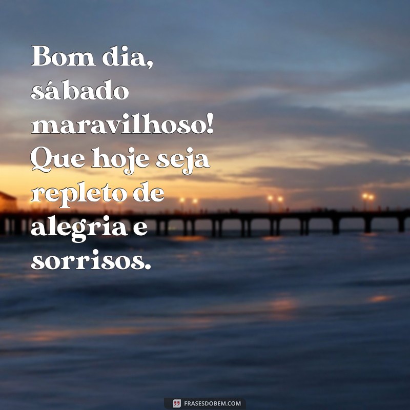 bom dia sábado maravilhoso Bom dia, sábado maravilhoso! Que hoje seja repleto de alegria e sorrisos.