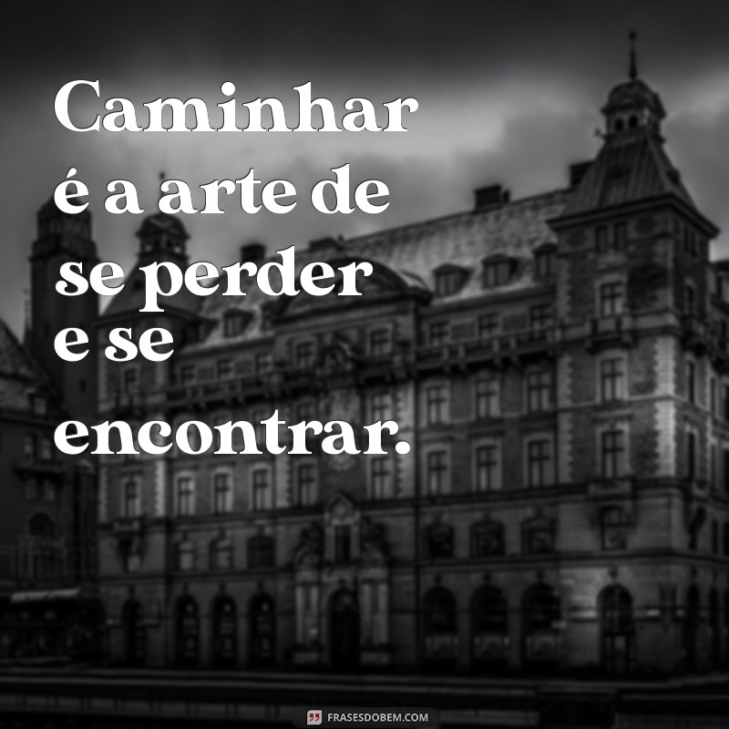 Frases Inspiradoras para Acompanhar Suas Fotos de Caminhada 