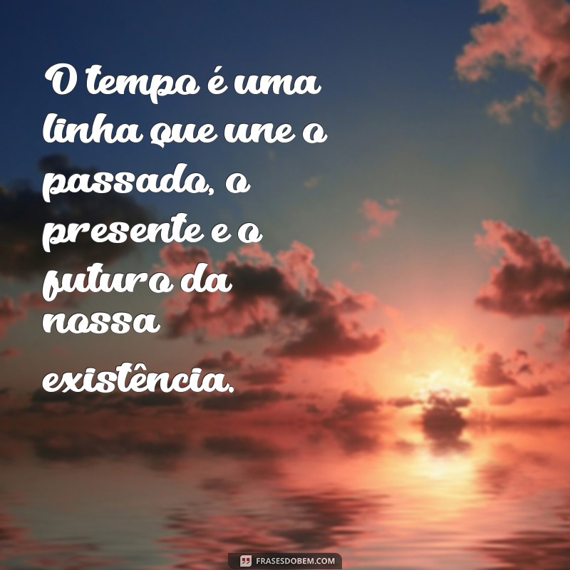 Frases Inspiradoras sobre Tempo e Vida: Reflexões que Transformam 