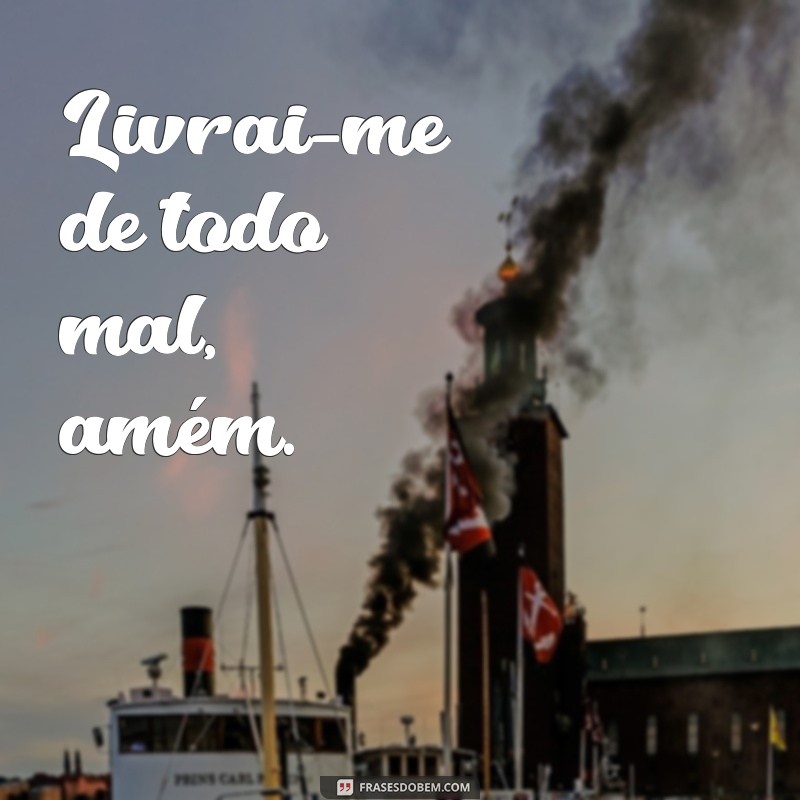 livrai me de todo mal amem Livrai-me de todo mal, amém.