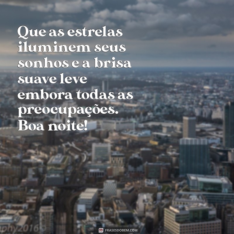 carinho:hfvizhcawok= frases de boa noite Que as estrelas iluminem seus sonhos e a brisa suave leve embora todas as preocupações. Boa noite!