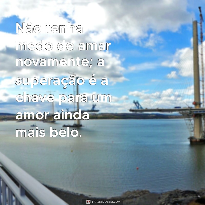 Frases Inspiradoras de Amor e Superação para Renovar seu Coração 