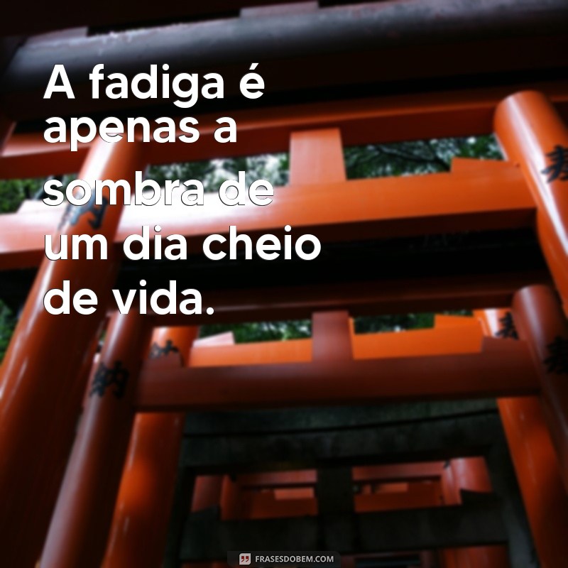 Frases Inspiradoras para Expressar o Cansaço e Renovar suas Energias 