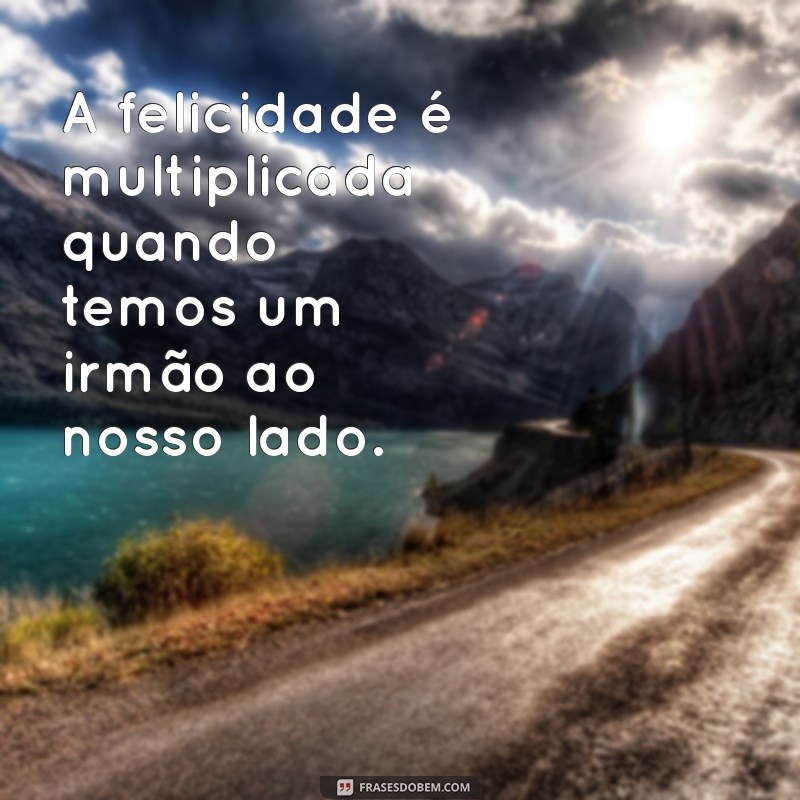 Frases Inspiradoras para Celebrar o Dia dos Irmãos 