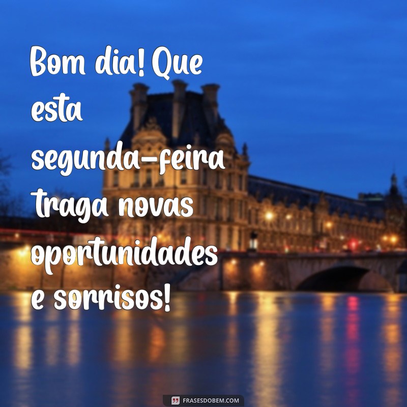 frases de segunda feira bom dia Bom dia! Que esta segunda-feira traga novas oportunidades e sorrisos!