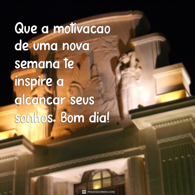 Frases Inspiradoras para Começar a Segunda-feira com Bom Dia 