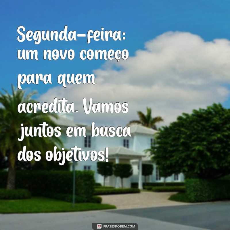 Frases Inspiradoras para Começar a Segunda-feira com Bom Dia 