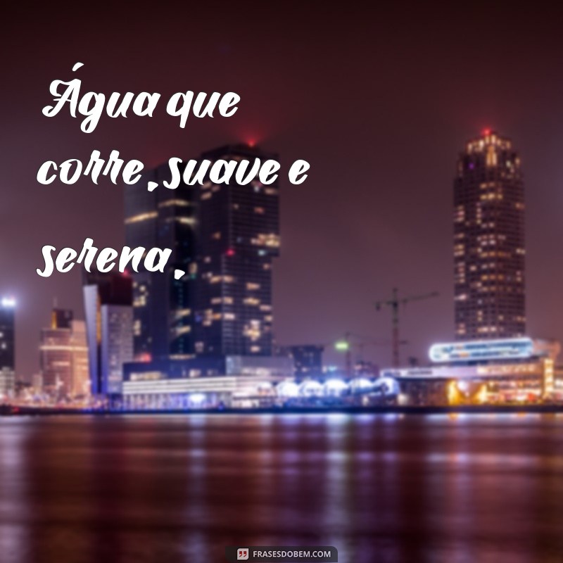 poema sobre a água Água que corre, suave e serena,