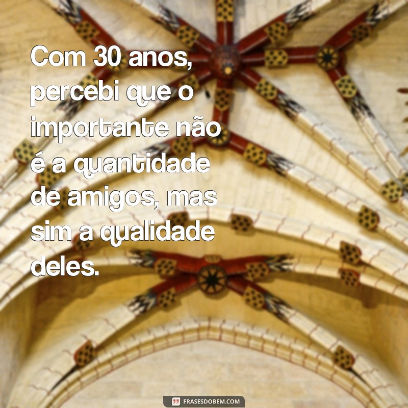 30 anos de sabedoria: as melhores frases de efeito para celebrar essa idade 