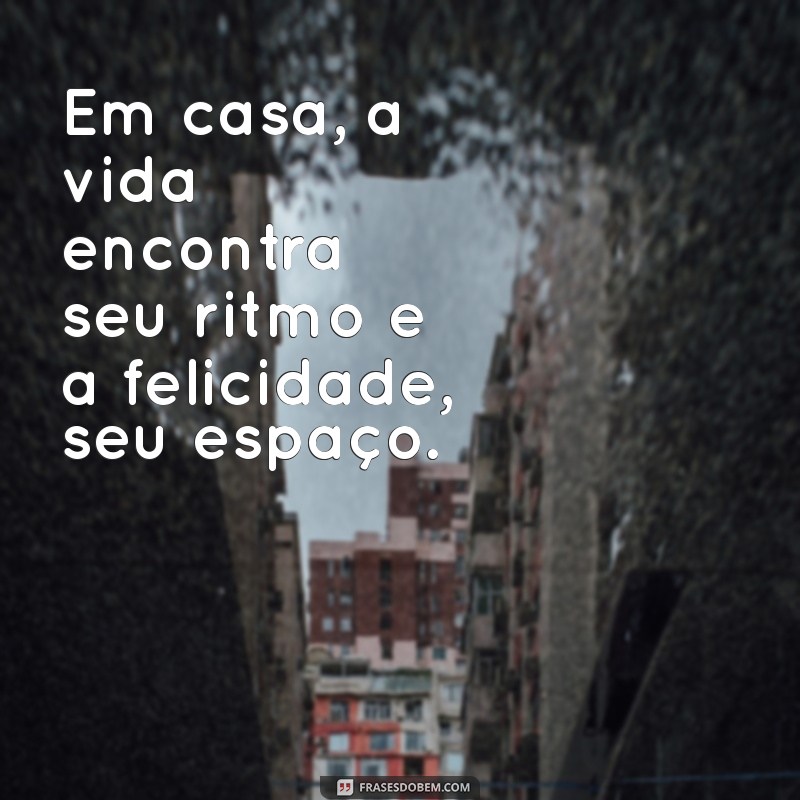 Frases Inspiradoras para Celebrar o Retorno ao Lar 