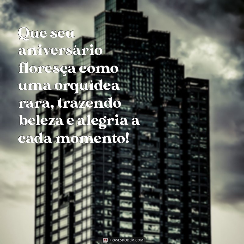 mensagem de aniversário com orquídeas Que seu aniversário floresça como uma orquídea rara, trazendo beleza e alegria a cada momento!