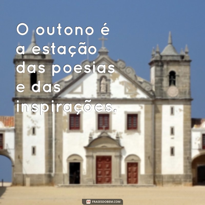 228 Frases Inspiradoras para Dar as Boas-Vindas ao Outono 