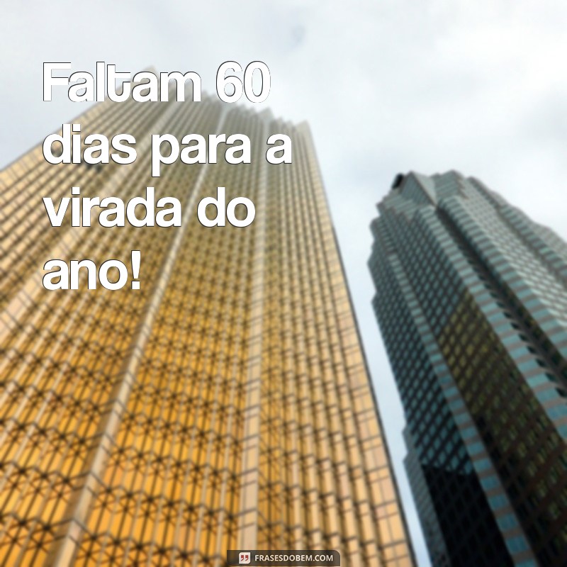 falta quantos dias para virada do ano Faltam 60 dias para a virada do ano!