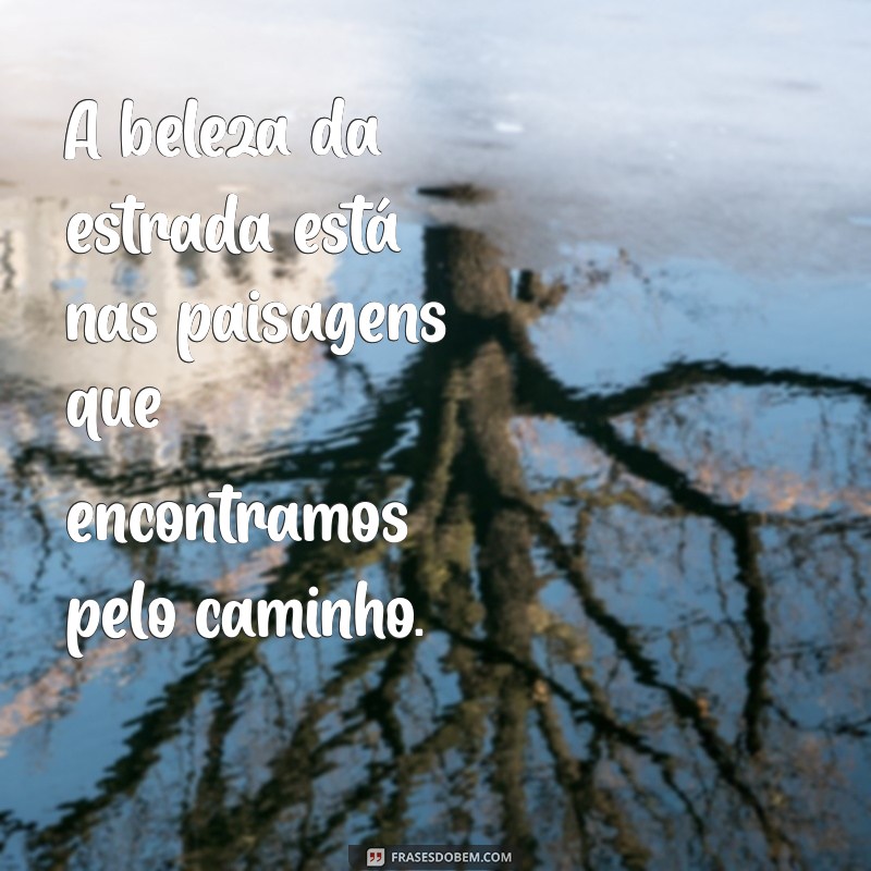 Frases Inspiradoras sobre Estradas: Reflexões para Cada Caminho da Vida 