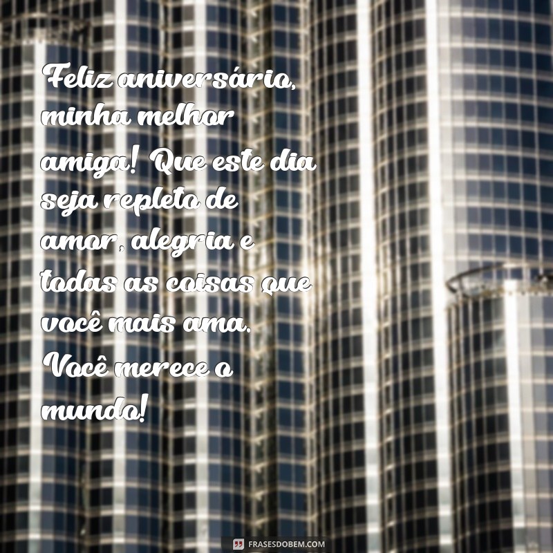 texto de feliz aniversário para melhor amiga Feliz aniversário, minha melhor amiga! Que este dia seja repleto de amor, alegria e todas as coisas que você mais ama. Você merece o mundo!