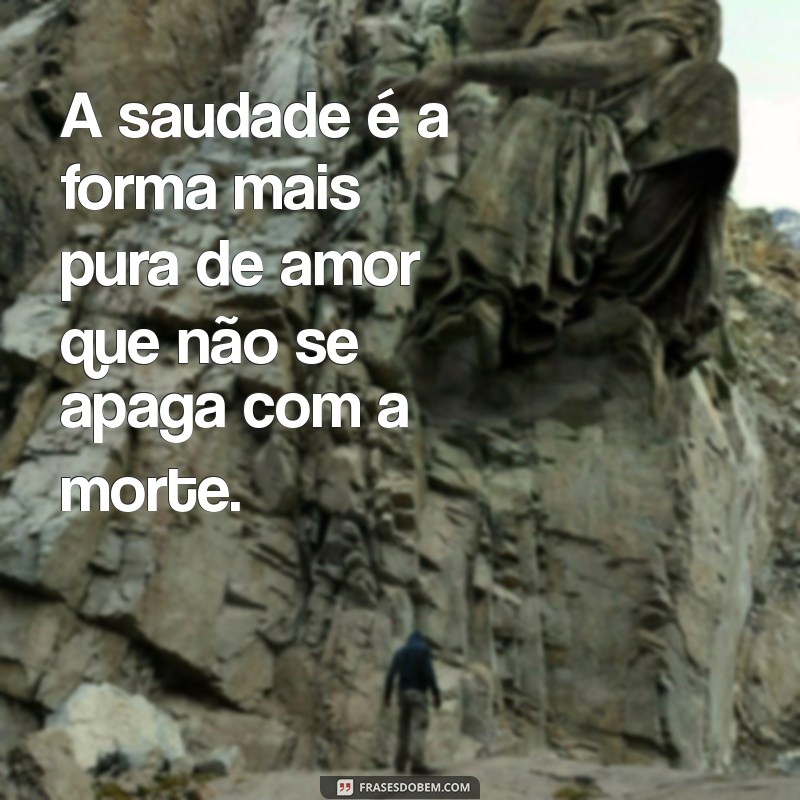 Frases Emocionantes para Lembrar e Homenagear Quem Partiu 