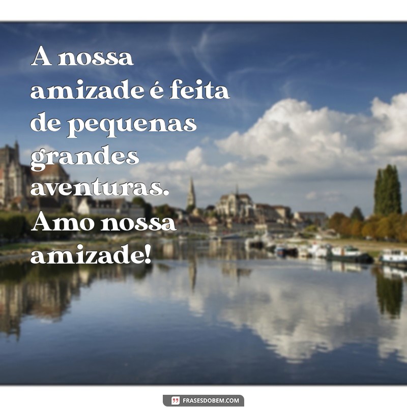 26 Frases Inspiradoras que Celebram Nossa Amizade 