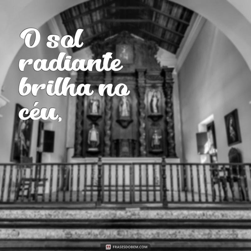 frases poema sobre o sol O sol radiante brilha no céu,