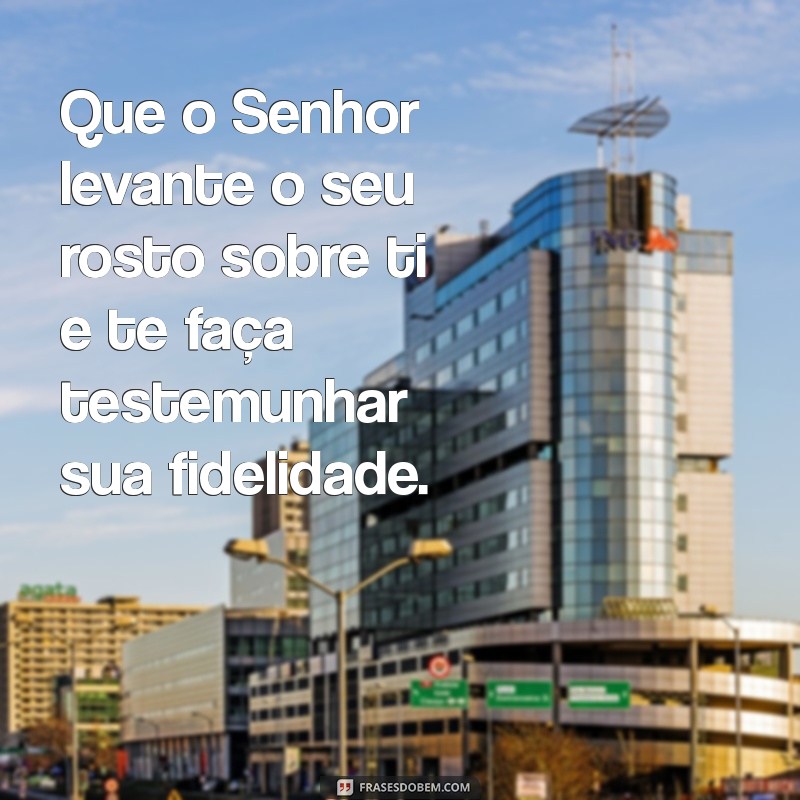 Descubra o Significado de Que o Senhor Levante o Seu Rosto sobre Ti e Sua Importância Espiritual 