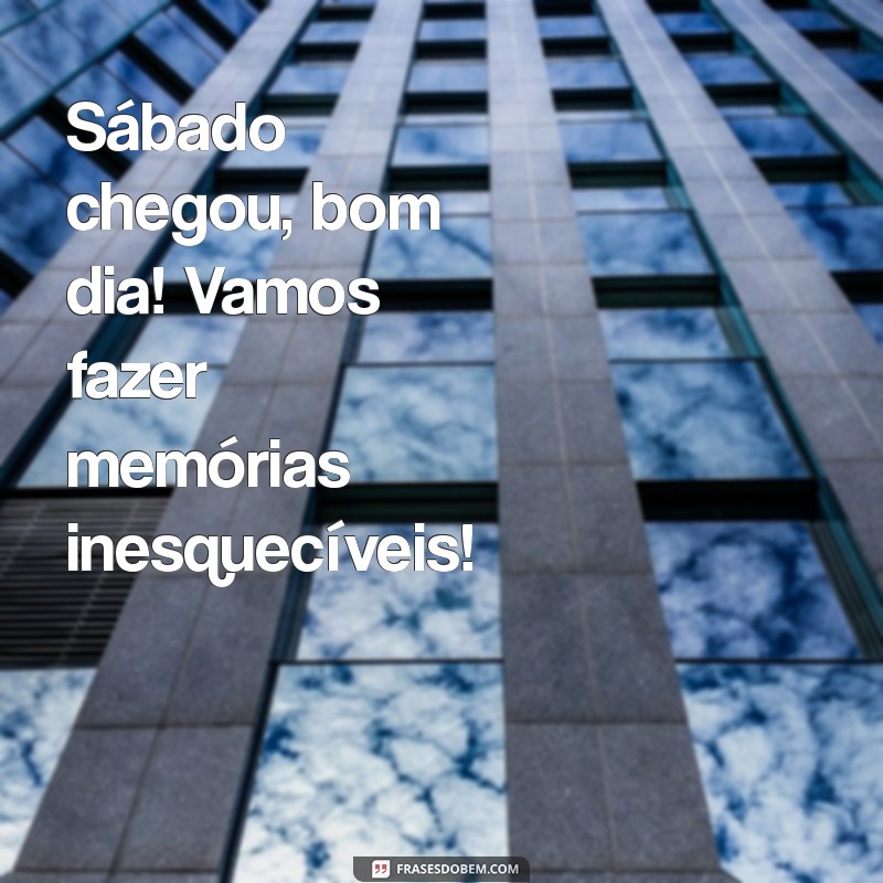 Bom Dia! Celebre o Sábado com Frases Inspiradoras 