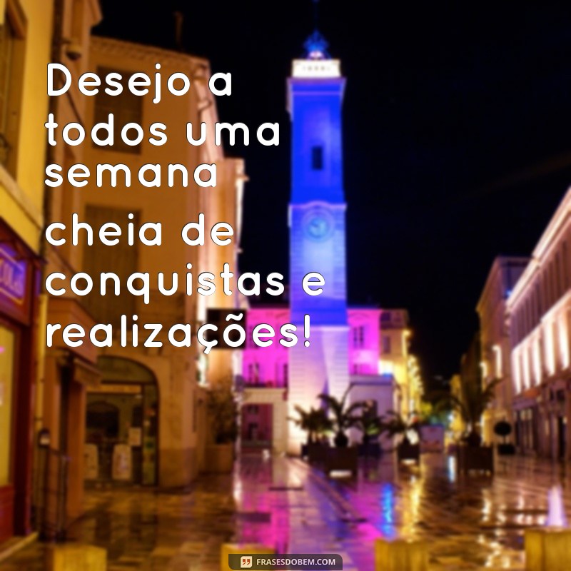 Frases Inspiradoras para Desejar uma Boa Semana a Todos 