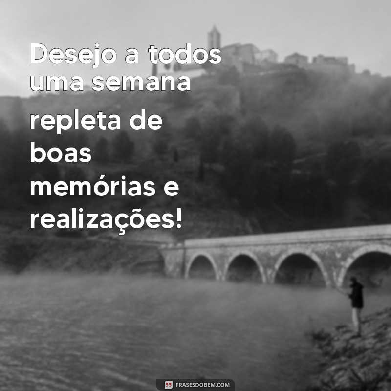 Frases Inspiradoras para Desejar uma Boa Semana a Todos 