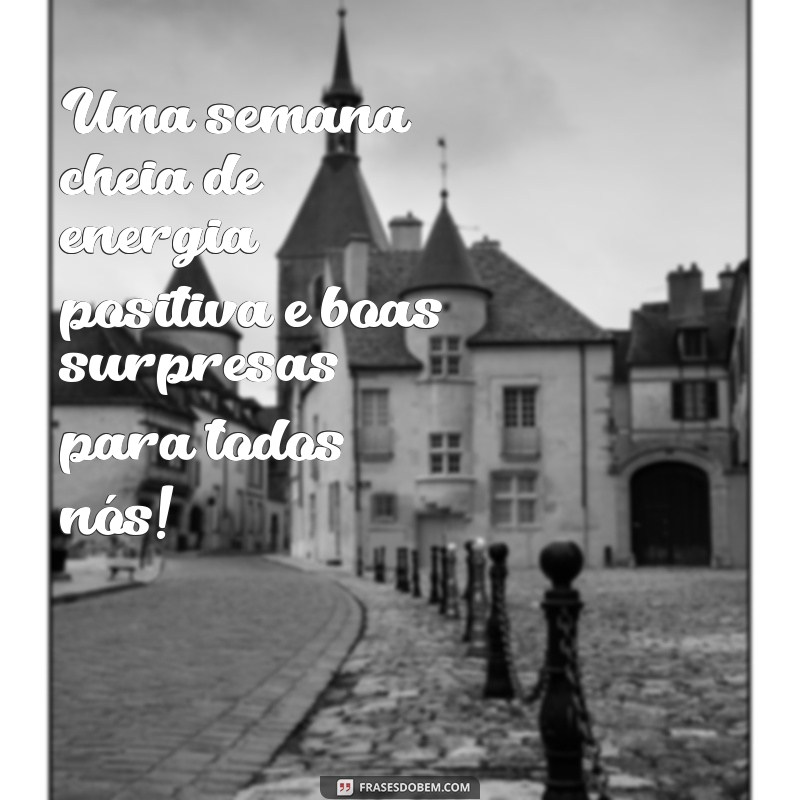 Frases Inspiradoras para Desejar uma Boa Semana a Todos 